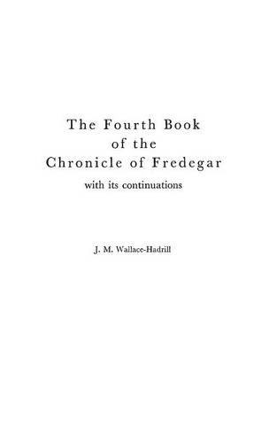 The Fourth Book of the Chronicle of Fredegar: With its Continuations. (Medieval Clasics) (Bk. 4)By J.M. Wallace-Hadrill