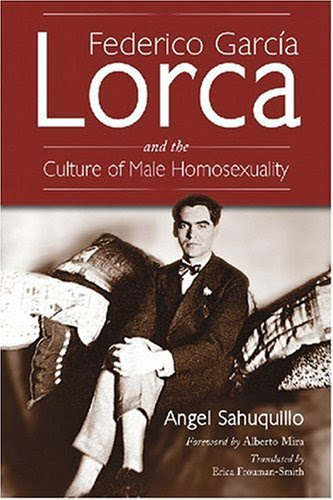 Federico Garcia Lorca and the Culture of Male Homosexuality, by Angel Sahuquillo