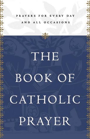 The Book of Catholic Prayer: Prayers for Every Day and All Occasions