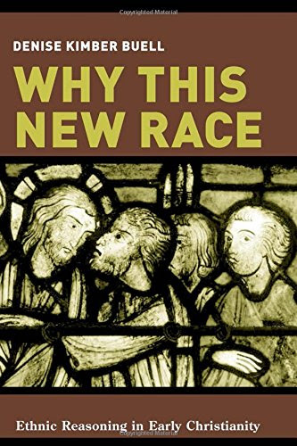 Why This New Race: Ethnic Reasoning in Early ChristianityBy D. Buell