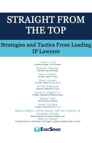 Straight From The Top: Strategies and Tactics From Leading IP Lawyers, by Robert Tosti, James Higgins Jr., Stacey Halpern, Dustin DuFault,
