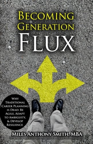 Becoming Generation Flux: Why Traditional Career Planning is Dead: How to be Agile, Adapt to Ambiguity, and Develop Resilience (Volume 1)