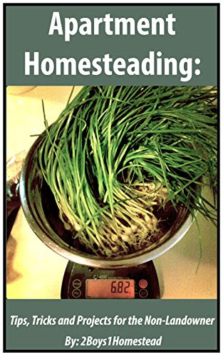 Apartment Homesteading: Tips, Tricks, and Projects for the Non-Landowner, by Benjamin Coffman, Justin Easterday