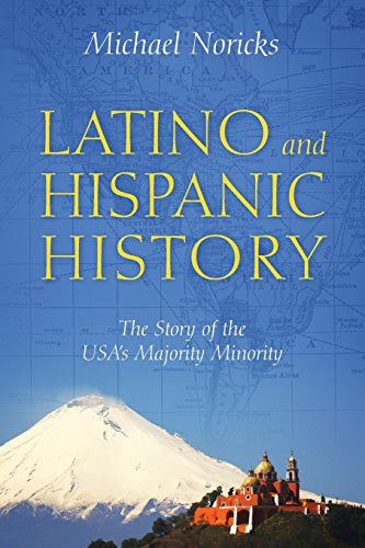Latino and Hispanic History: The Story of the USA's Majority Minority, by Michael Noricks