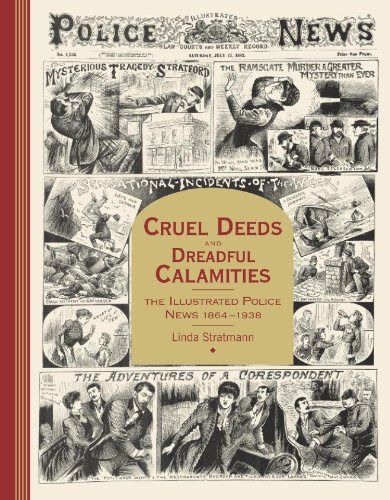 Cruel Deeds and Dreadful Calamities: The Illustrated Police News 1864-1938, by Linda Stratmann