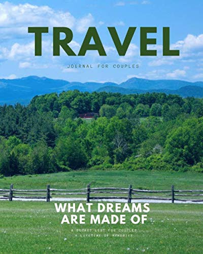 Travel Journal for Couples: What Dreams are Made Of. A Bucket List for Couples. A Lifetime of Memories