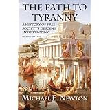 The Path to Tyranny: A History of Free Society's Descent into Tyranny