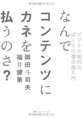 岡田斗司夫・福井健策『なんでコンテンツにカネを払うのさ？』