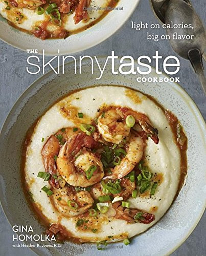 The Skinnytaste Cookbook: Light on Calories, Big on Flavor, by Gina Homolka