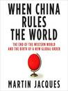 When China Rules the World: The End of the Western World and the Birth of a New Global Order