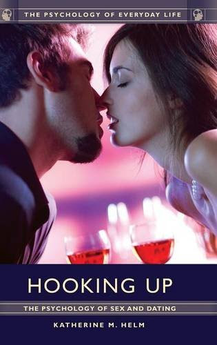 Hooking Up: The Psychology of Sex and Dating (The Psychology of Everyday Life), by Katherine  M. Helm Ph.D.
