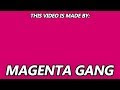 This video was made by MAGENTA GANG