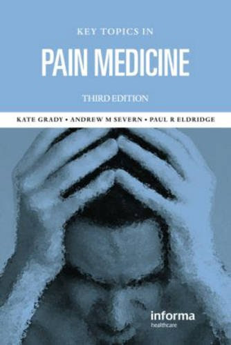 Key Topics in Pain Management, Third Edition, by Kate M. Grady, Andrew M. Severn, Paul R. Eldridge