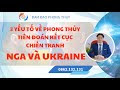 3 YẾU TỐ VỀ PHONG THỦY TIÊN ĐOÁN KẾT CỤC CHIẾN TRANH NGA VÀ UKRAINE