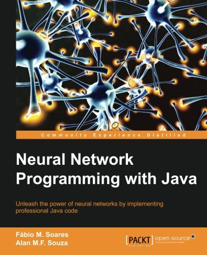 Neural Network Programming with Java, by Alan M.F. Souza, Fabio M. Soares
