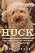 Huck: The Remarkable True Story of How One Lost Puppy Taught a Family--and a Whole Town--About Hope and Happy Endings