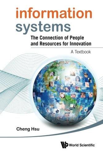 Information Systems: The Connection of People and Resources for Innovation - A Textbook, by Cheng K Hsu