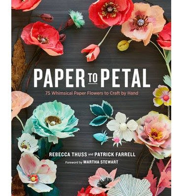 , by Rebecca Thuss - Paper to Petal: 75 Whimsical Paper Flowers to Craft