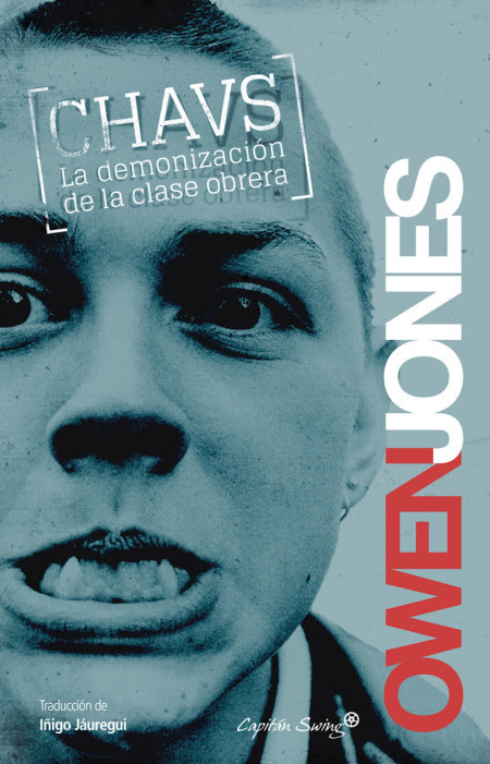 Owen Jones. Chavs.La demonización de la clase obrera