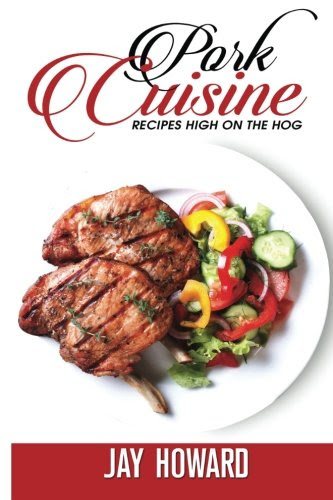 Pork Cuisine: Recipes High on the Hog, by Jay Howard