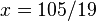  x=105/19 \,