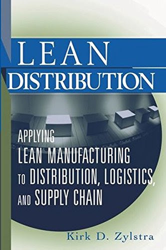 Lean Distribution: Applying Lean Manufacturing to Distribution, Logistics, and Supply Chain, by Kirk D. Zylstra