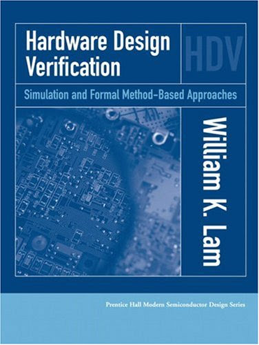 Hardware Design Verification: Simulation and Formal Method-Based ApproachesBy William K. Lam Hardware Design Verification: Simulation and Formal Method-Based ApproachesBy William K. Lam