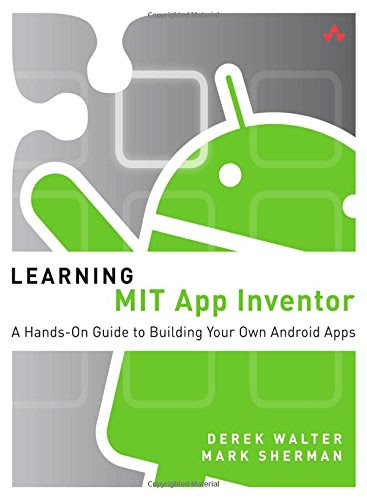 Learning MIT App Inventor: A Hands-On Guide to Building Your Own Android Apps, by Derek Walter, Mark Sherman