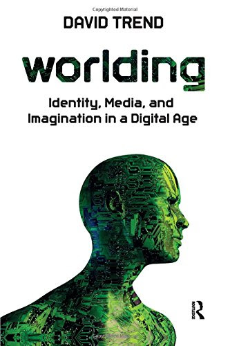 Worlding: Identity, Media, and Imagination in a Digital AgeBy David Trend