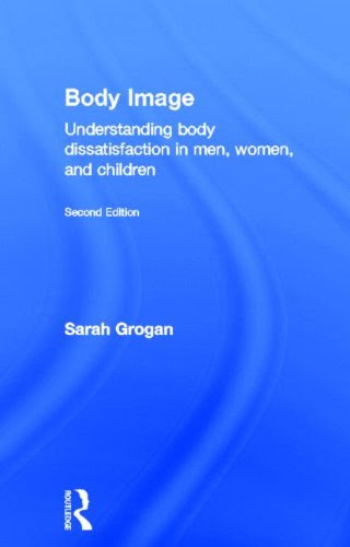 Body Image: Understanding Body Dissatisfaction in Men, Women and Children, by Sarah Grogan