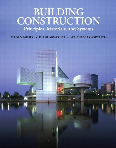 Building Construction: Principles, Materials, and Systems, by Medan Mehta, Diane Armpriest, Walter Scarborough Building Construction: Principles, Materials, and Systems, by Medan Mehta, Diane Armpriest, Walter Scarborough