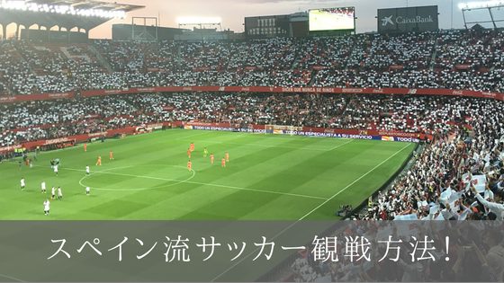 スペイン流サッカー観戦方法 現地のサッカー文化 スタジアムへ行く Tetsu Blog