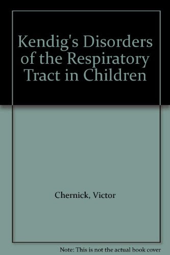 Kendig's Disorders of the Respiratory Tract in Children, by Victor Chernick