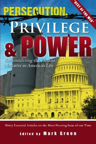 Persecution, Privilege, & Power: Reconsidering The Zionist Narrative in American LifeBy Mark Green