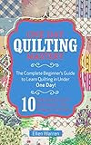 Download Quilting: One Day Quilting Mastery: The Complete Beginner's
Guide to Learn Quilting in Under One Day -10 Step by Step Quilt
Projects That Inspire You
