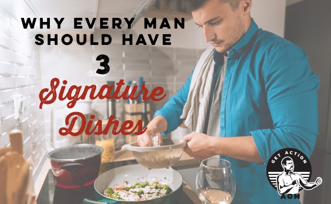 Why Every Man Should Have 3 Signature Dishes