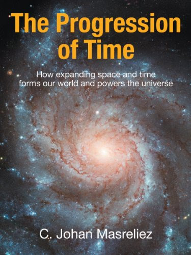 The Progression of Time: How the expansion of space and time forms our world and powers the universe, by Dr. C. Johan Masreliez