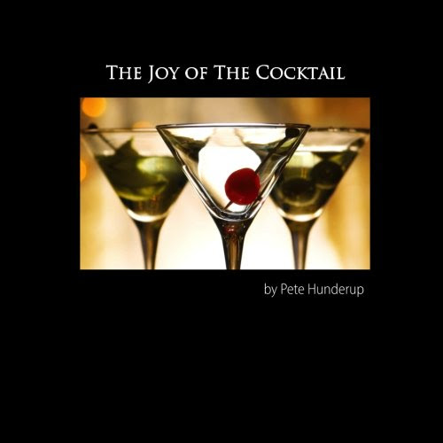The Joy of the Cocktail: A Guide to Making Delicious Cocktails at Home, by Pete Hunderup