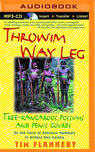 Throwim Way Leg: Tree-Kangaroos, Possums, and Penis Gourds, by Tim Flannery