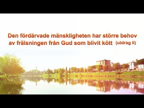 Den fördärvade mänskligheten har större behov av frälsningen från Gud som blivit kött (utdrag 2)