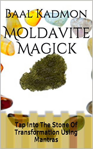 Moldavite Magick: Tap Into The Stone Of Transformation Using Mantras (Crystal Mantra Magick Book 1), by Baal Kadmon