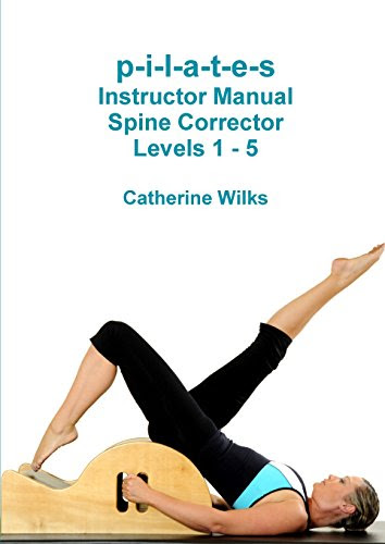 p-i-l-a-t-e-s Instructor Manual Spine Corrector Levels 1 - 5By Catherine Wilks