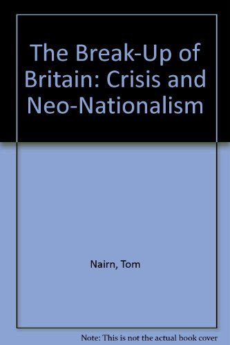 The Break-Up of Britain: Crisis and Neo-NationalismBy Tom Nairn