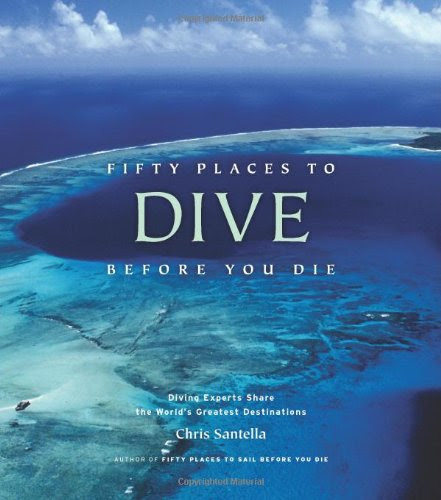Fifty Places to Dive Before You Die: Diving Experts Share the World's Greatest Destinations, by Chris Santella