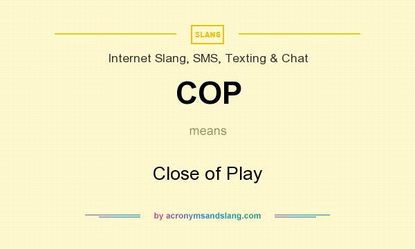 Cop Close Of Play By Acronymsandslang Com