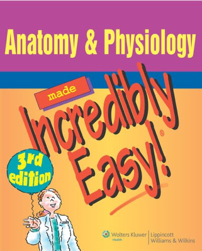 Anatomy & Physiology Made Incredibly Easy! (Incredibly Easy! Series®)From LWW
