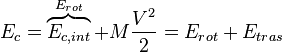 E_c = \overbrace{E_{c,int}}^{E_{rot}} + M \frac{V^2}{2} = 
E_{rot} + E_{tras}