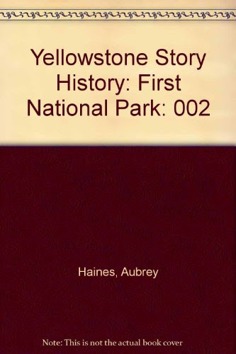 Yellowstone Story History: First National Park, by Aubrey Haines