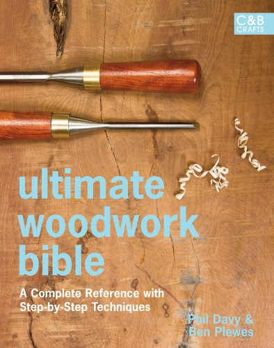 Ultimate Woodwork Bible: A Complete Reference with Step-by-Step Techniques (C&B Crafts Bible Series), by Phil Davy, Ben Plewes