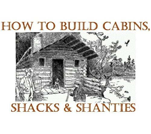 How to Build Log Homes, Shanties and Shacks; Log Home Plans
